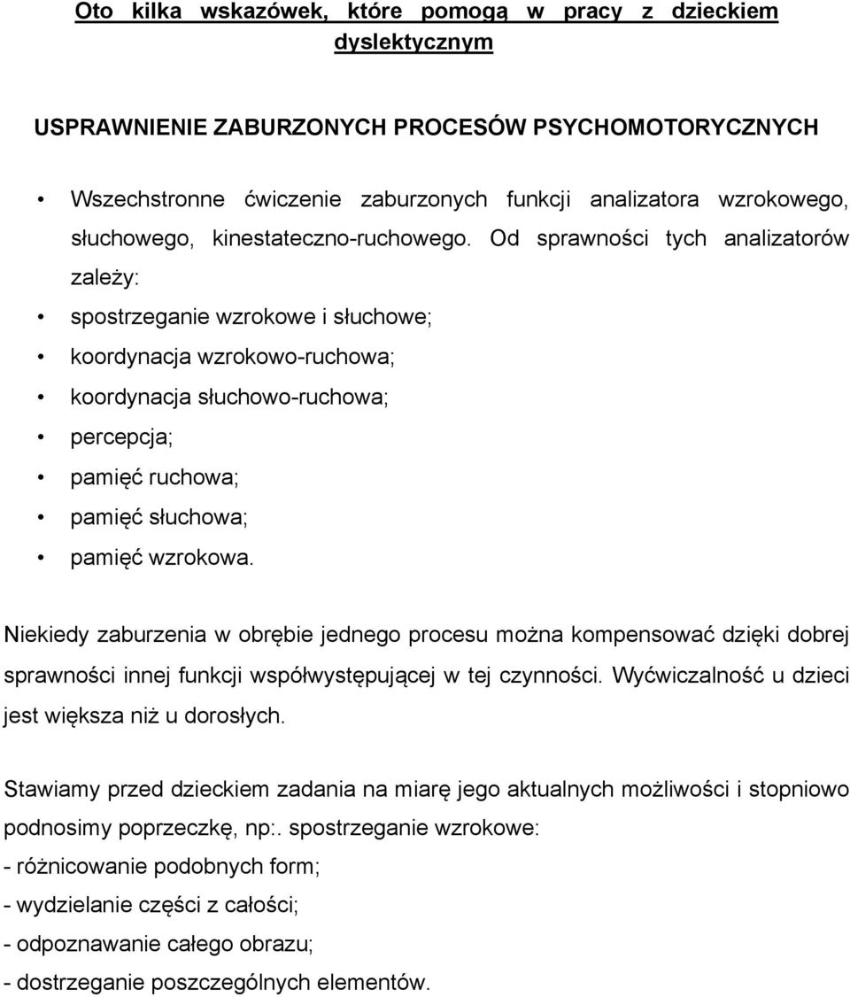 Od sprawności tych analizatorów zależy: spostrzeganie wzrokowe i słuchowe; koordynacja wzrokowo-ruchowa; koordynacja słuchowo-ruchowa; percepcja; pamięć ruchowa; pamięć słuchowa; pamięć wzrokowa.