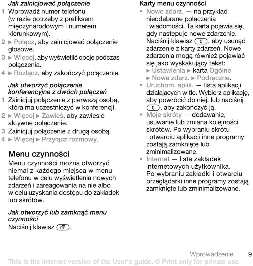 Jak utworzyć połączenie konferencyjne z dwóch połączeń 1 Zainicjuj połączenie z pierwszą osobą, która ma uczestniczyć w konferencji. 2 } Więcej } Zawieś, aby zawiesić aktywne połączenie.