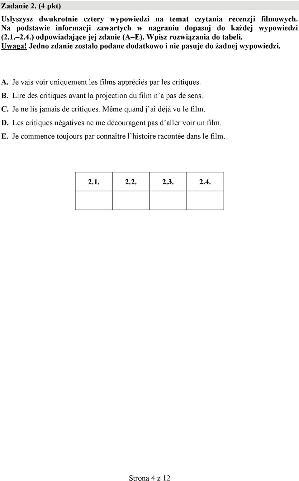 Je vais voir uniquement les films appréciés par les critiques. B. Lire des critiques avant la projection du film n a pas de sens. C. Je ne lis jamais de critiques.