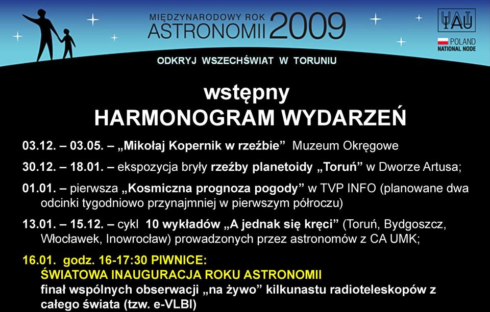 01. pierwsza Kosmiczna prognoza pogody w TVP INFO (planowane dwa odcinki tygodniowo przynajmniej w pierwszym półroczu) 13.01. 15.12.