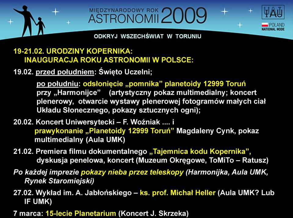 przed południem: Święto Uczelni; po południu: odsłonięcie pomnika planetoidy 12999 Toruń przy Harmonijce (artystyczny pokaz multimedialny; koncert plenerowy, otwarcie wystawy plenerowej fotogramów