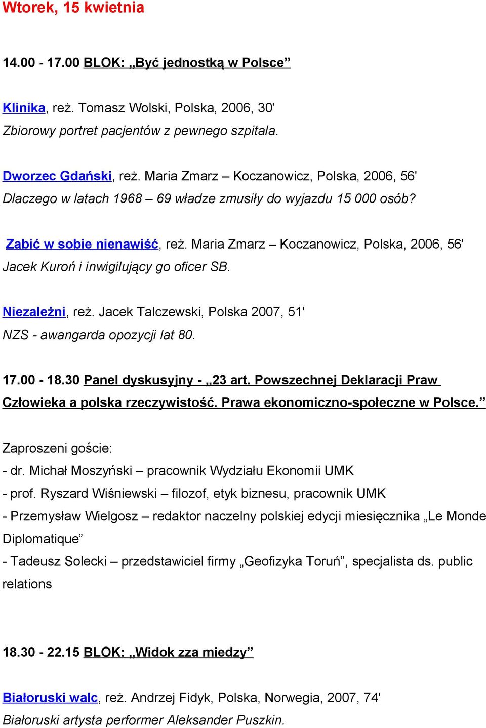 Maria Zmarz Koczanowicz, Polska, 2006, 56' Jacek Kuroń i inwigilujący go oficer SB. Niezależni, reż. Jacek Talczewski, Polska 2007, 51' NZS - awangarda opozycji lat 80. 17.00-18.