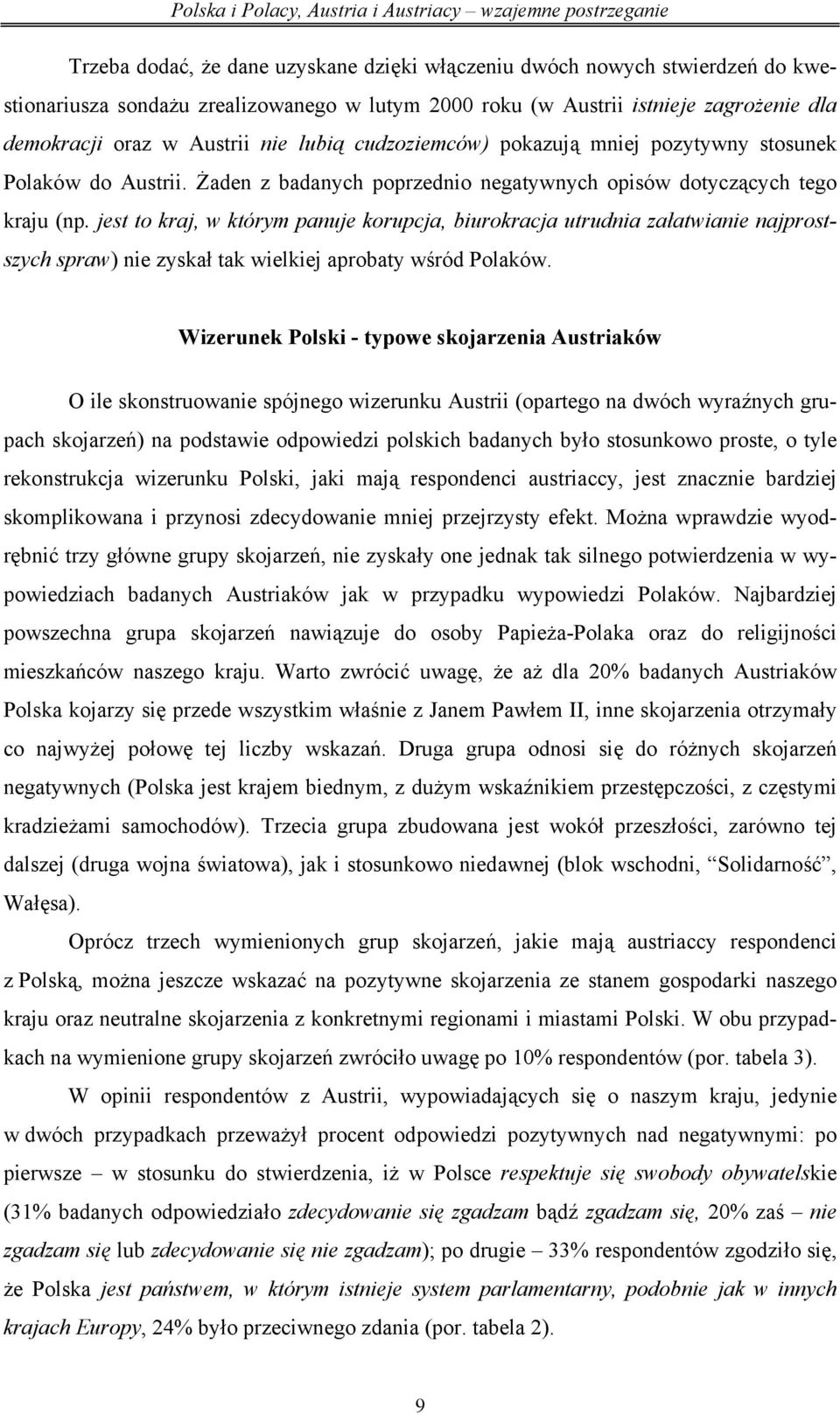 jest to kraj, w którym panuje korupcja, biurokracja utrudnia załatwianie najprostszych spraw) nie zyskał tak wielkiej aprobaty wśród Polaków.