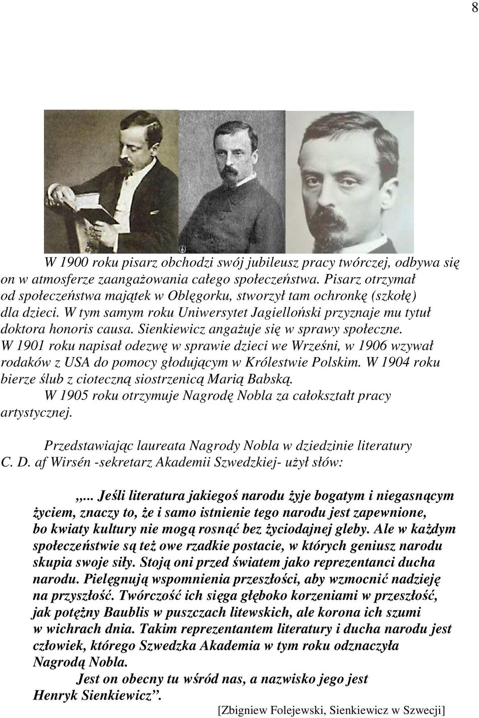 Sienkiewicz angaŝuje się w sprawy społeczne. W 1901 roku napisał odezwę w sprawie dzieci we Wrześni, w 1906 wzywał rodaków z USA do pomocy głodującym w Królestwie Polskim.