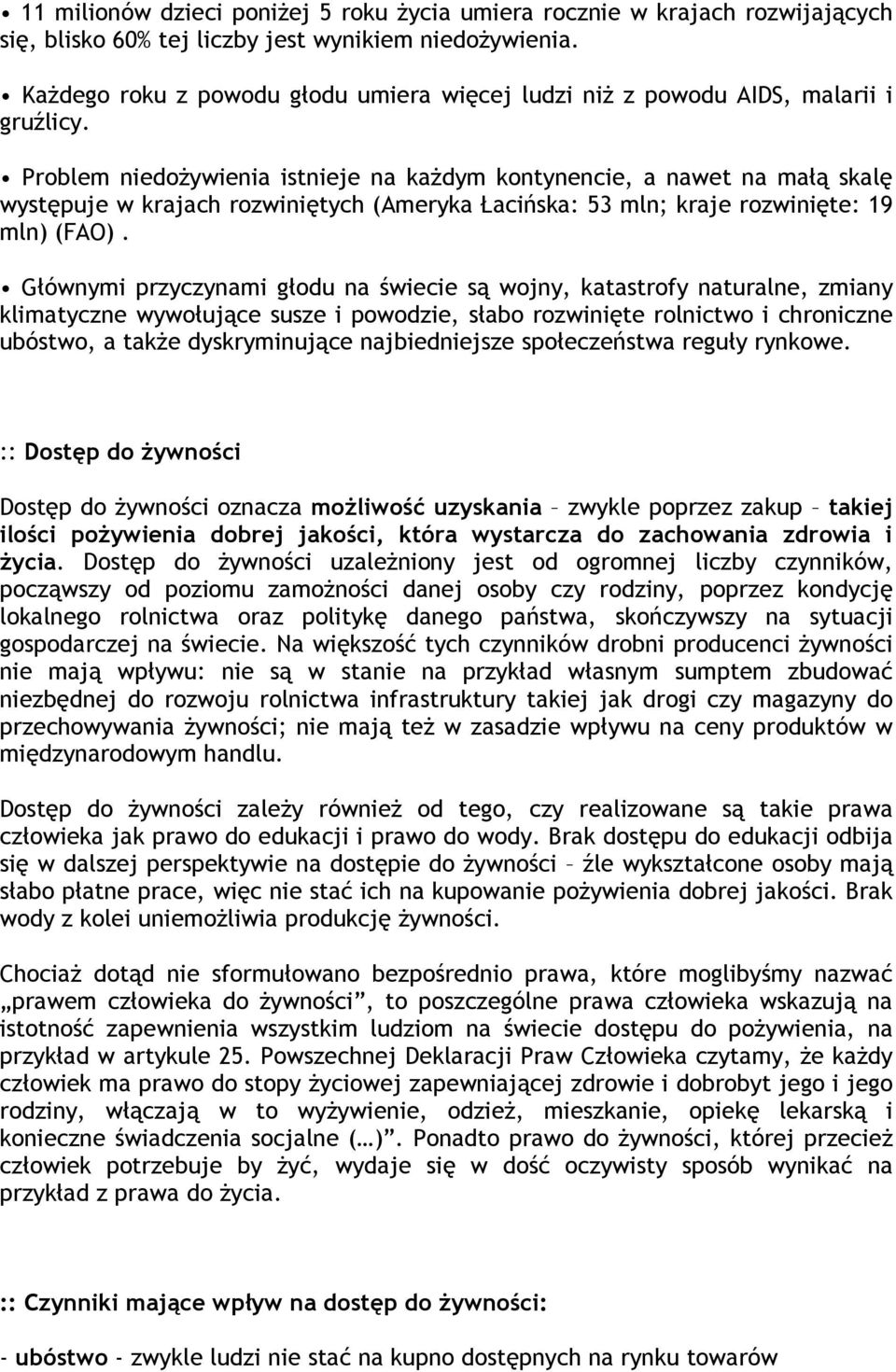 Problem niedoŝywienia istnieje na kaŝdym kontynencie, a nawet na małą skalę występuje w krajach rozwiniętych (Ameryka Łacińska: 53 mln; kraje rozwinięte: 19 mln) (FAO).