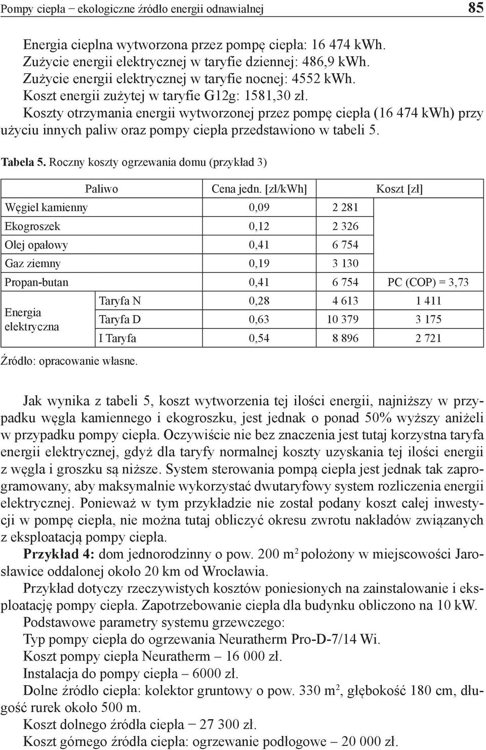 Koszty otrzymania energii wytworzonej przez pompę ciepła (16 474 kwh) przy użyciu innych paliw oraz pompy ciepła przedstawiono w tabeli 5. Tabela 5.