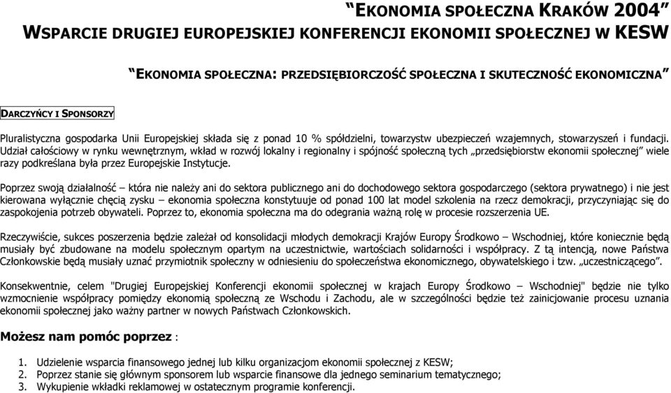 Udział całościowy w rynku wewnętrznym, wkład w rozwój lokalny i regionalny i spójność społeczną tych przedsiębiorstw ekonomii społecznej wiele razy podkreślana była przez Europejskie Instytucje.