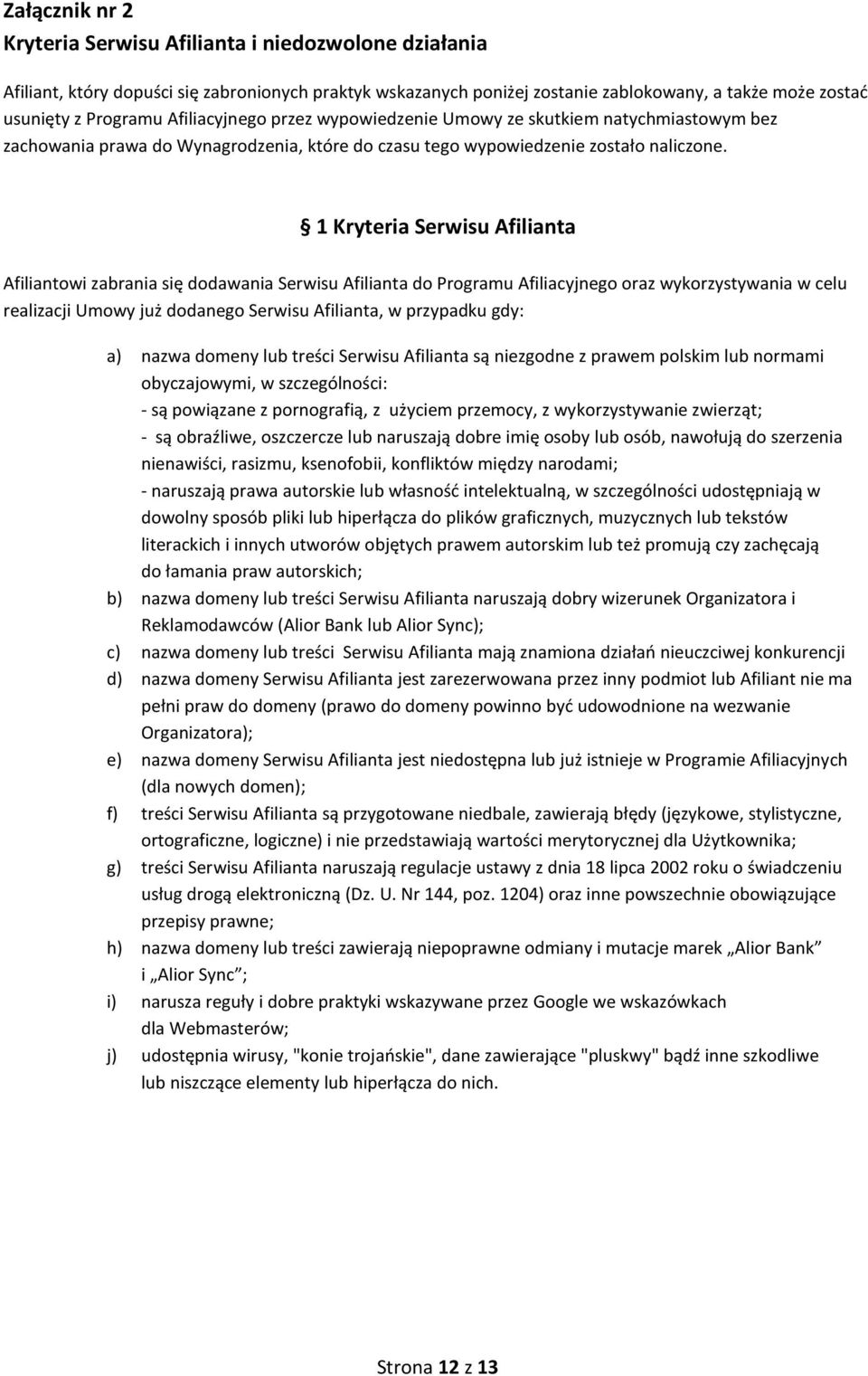 1 Kryteria Serwisu Afilianta Afiliantowi zabrania się dodawania Serwisu Afilianta do Programu Afiliacyjnego oraz wykorzystywania w celu realizacji Umowy już dodanego Serwisu Afilianta, w przypadku