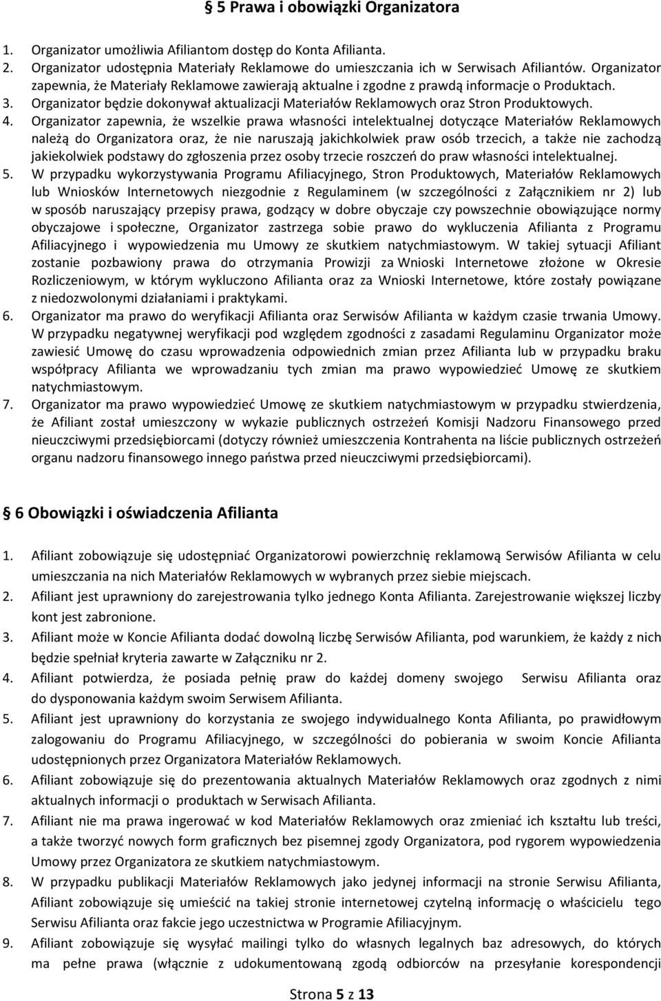 4. Organizator zapewnia, że wszelkie prawa własności intelektualnej dotyczące Materiałów Reklamowych należą do Organizatora oraz, że nie naruszają jakichkolwiek praw osób trzecich, a także nie