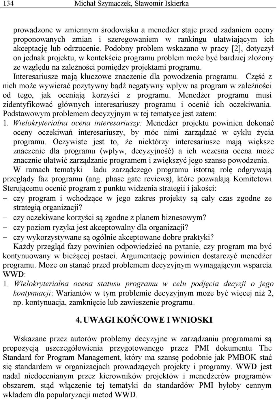 Interesariusze mają kluczowe znaczenie dla powodzenia programu. Część z nich może wywierać pozytywny bądź negatywny wpływ na program w zależności od tego, jak oceniają korzyści z programu.