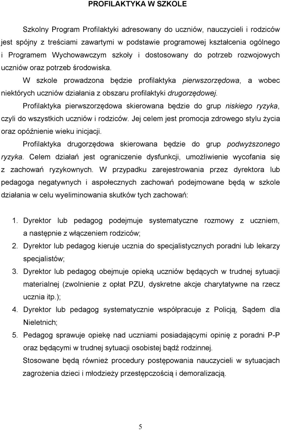 W szkole prowadzona będzie profilaktyka pierwszorzędowa, a wobec niektórych uczniów działania z obszaru profilaktyki drugorzędowej.