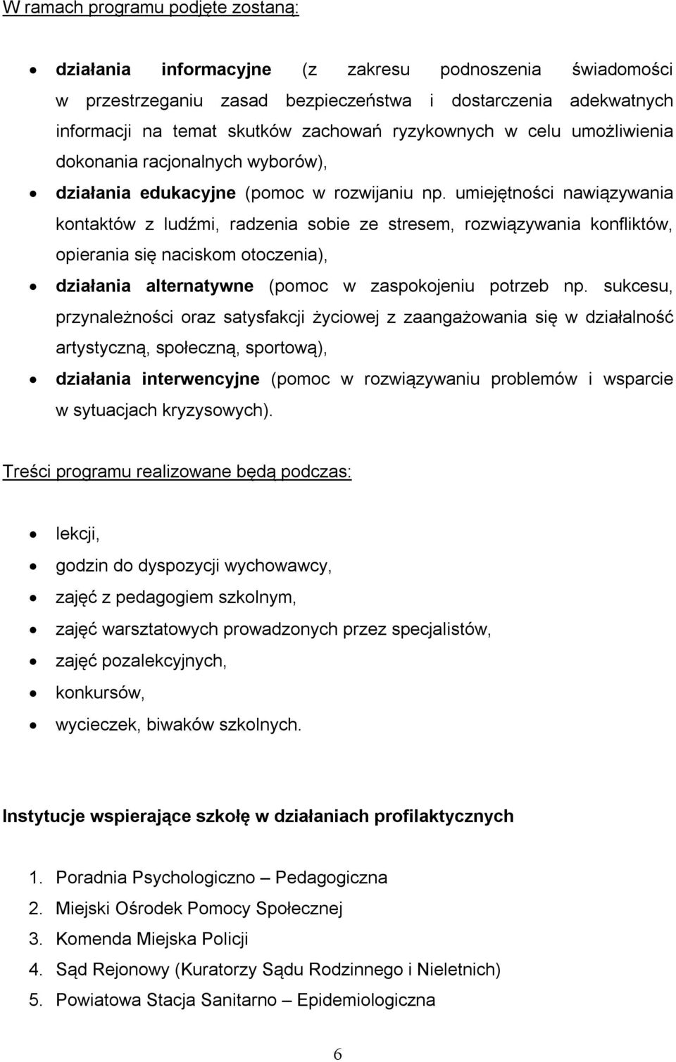 umiejętności nawiązywania kontaktów z ludźmi, radzenia sobie ze stresem, rozwiązywania konfliktów, opierania się naciskom otoczenia), działania alternatywne (pomoc w zaspokojeniu potrzeb np.