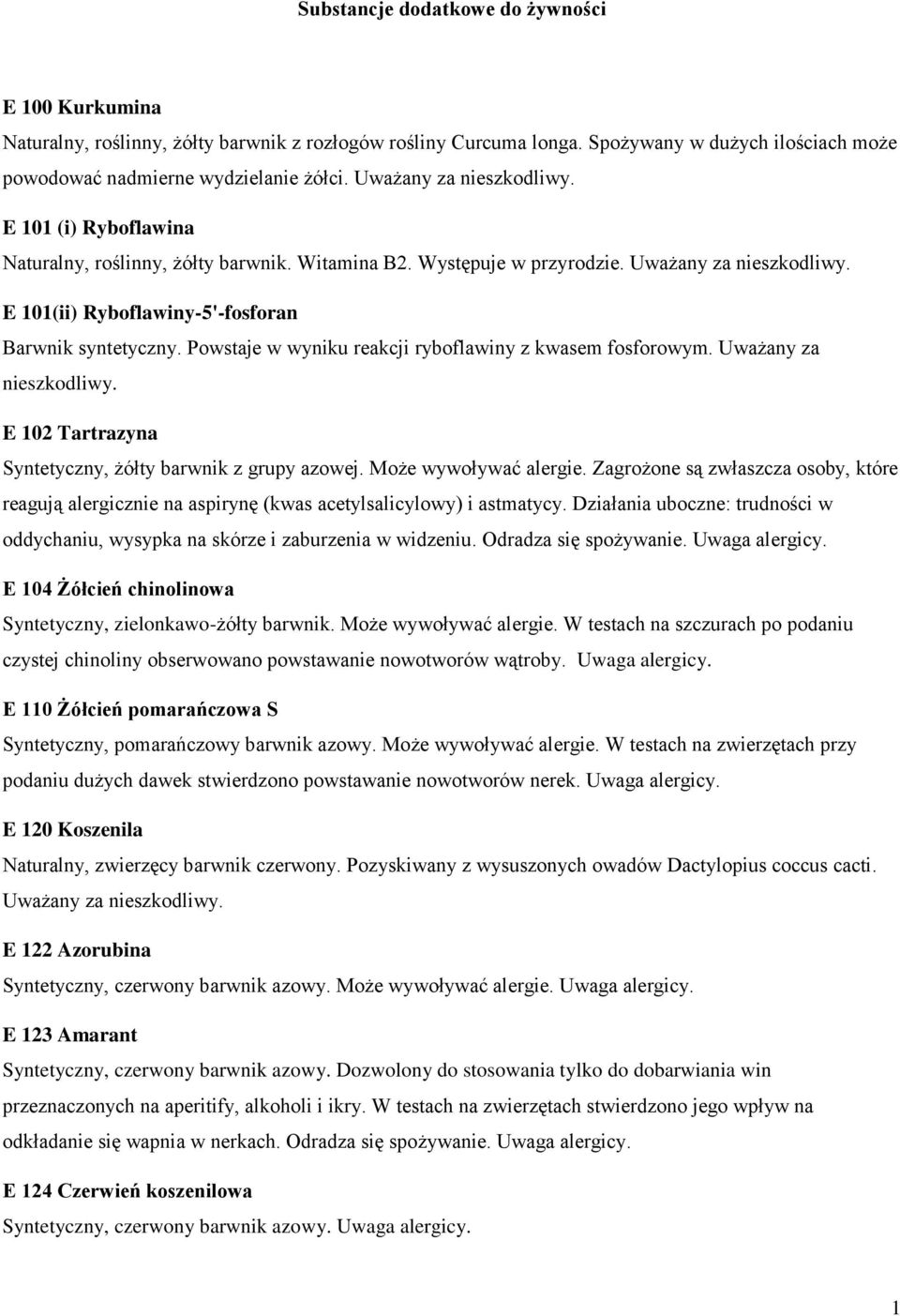 Powstaje w wyniku reakcji ryboflawiny z kwasem fosforowym. Uważany za nieszkodliwy. E 102 Tartrazyna Syntetyczny, żółty barwnik z grupy azowej. Może wywoływać alergie.