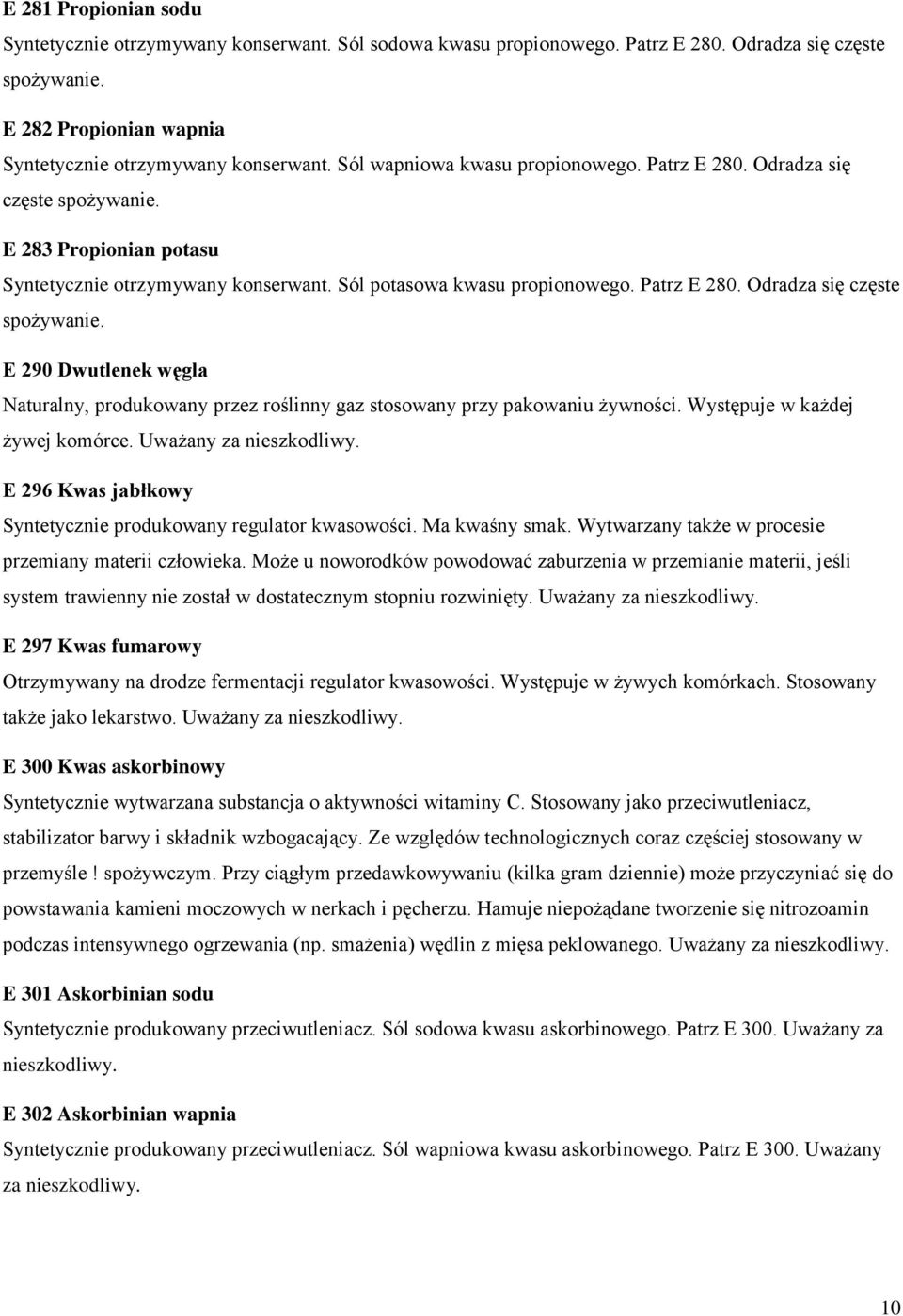 Występuje w każdej żywej komórce. Uważany za nieszkodliwy. E 296 Kwas jabłkowy Syntetycznie produkowany regulator kwasowości. Ma kwaśny smak. Wytwarzany także w procesie przemiany materii człowieka.