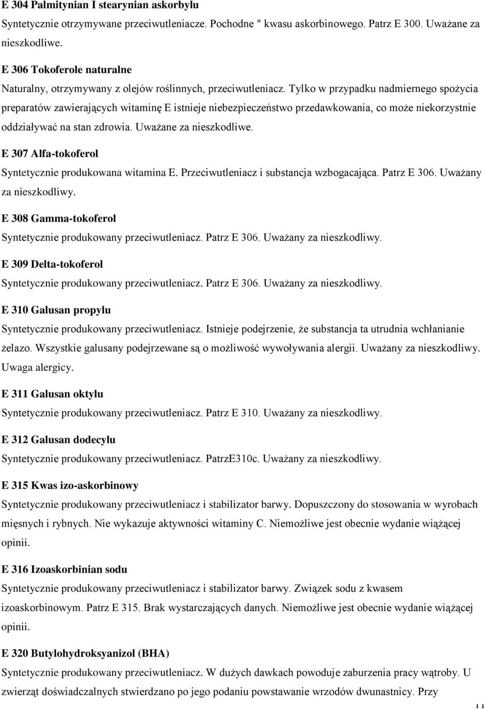 Tylko w przypadku nadmiernego spożycia preparatów zawierających witaminę E istnieje niebezpieczeństwo przedawkowania, co może niekorzystnie oddziaływać na stan zdrowia. Uważane za nieszkodliwe.