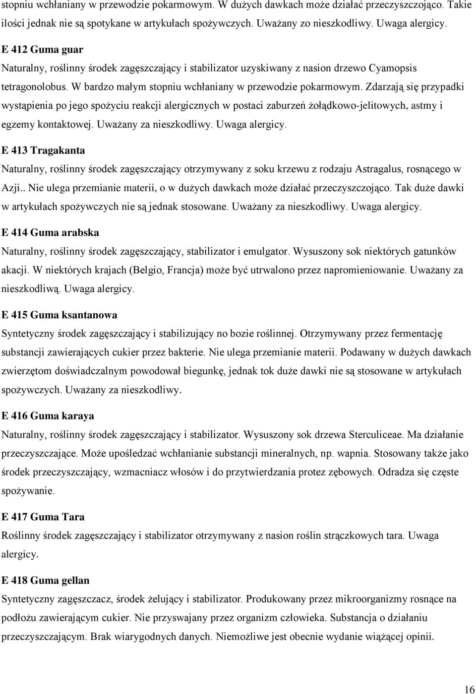 Zdarzają się przypadki wystąpienia po jego spożyciu reakcji alergicznych w postaci zaburzeń żołądkowo-jelitowych, astmy i egzemy kontaktowej. Uważany za nieszkodliwy. Uwaga alergicy.