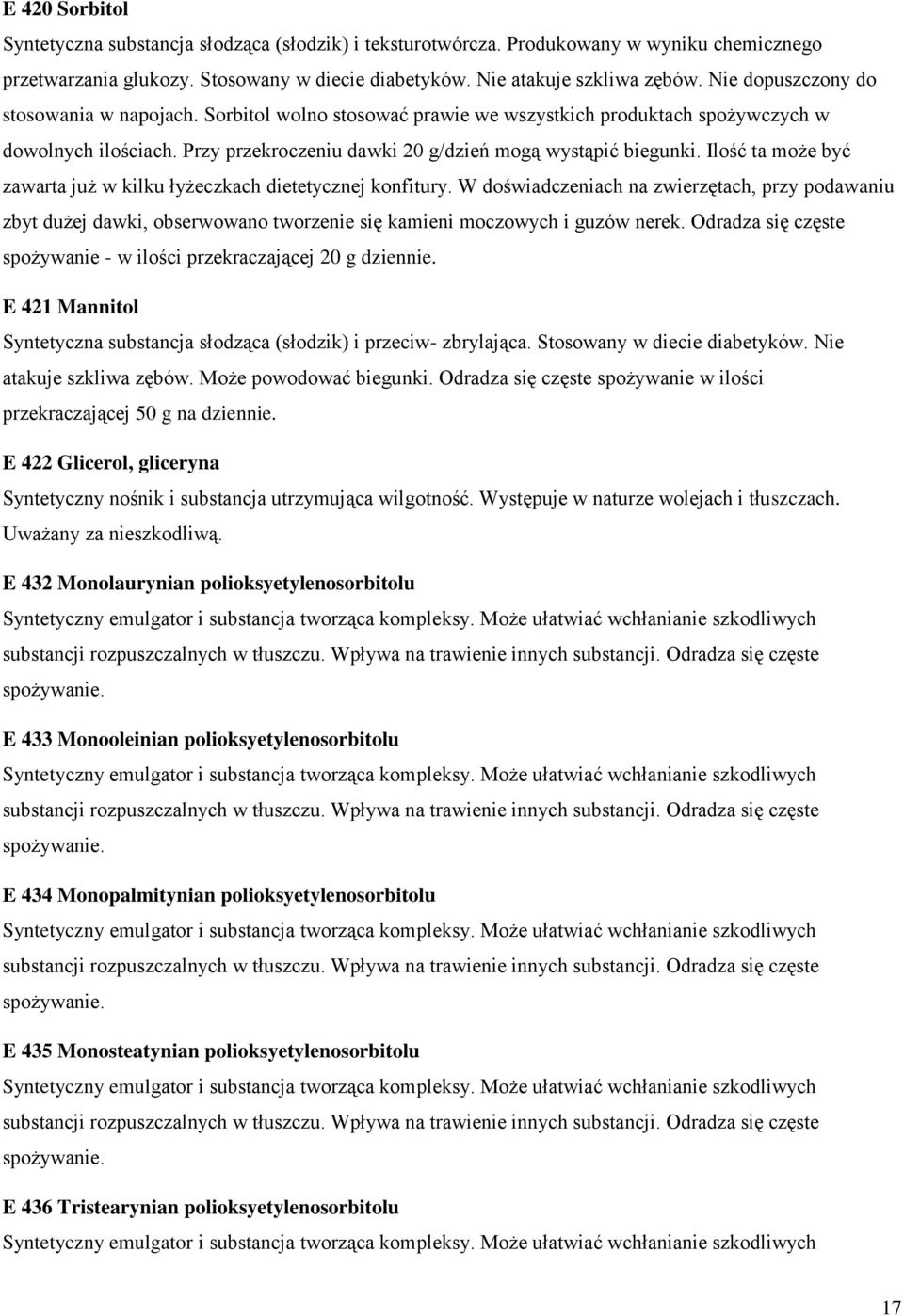 Ilość ta może być zawarta już w kilku łyżeczkach dietetycznej konfitury. W doświadczeniach na zwierzętach, przy podawaniu zbyt dużej dawki, obserwowano tworzenie się kamieni moczowych i guzów nerek.