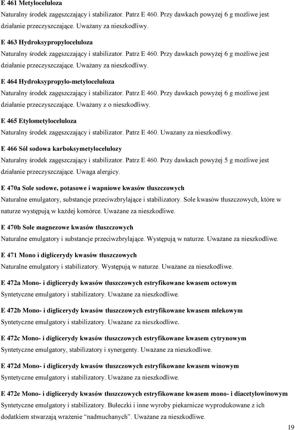 E 464 Hydroksypropylo-metyloceluloza Naturalny środek zagęszczający i stabilizator. Patrz E 460. Przy dawkach powyżej 6 g możliwe jest działanie przeczyszczające. Uważany z o nieszkodliwy.