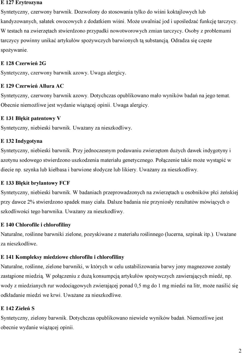 Osoby z problemami tarczycy powinny unikać artykułów spożywczych barwionych tą substancją. Odradza się częste spożywanie. E 128 Czerwień 2G Syntetyczny, czerwony barwnik azowy. Uwaga alergicy.