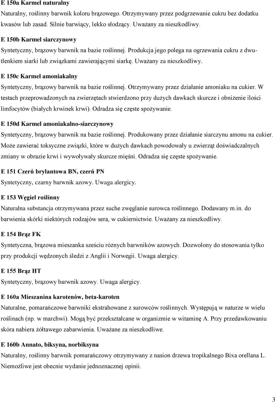 E 150c Karmel amoniakalny Syntetyczny, brązowy barwnik na bazie roślinnej. Otrzymywany przez działanie amoniaku na cukier.