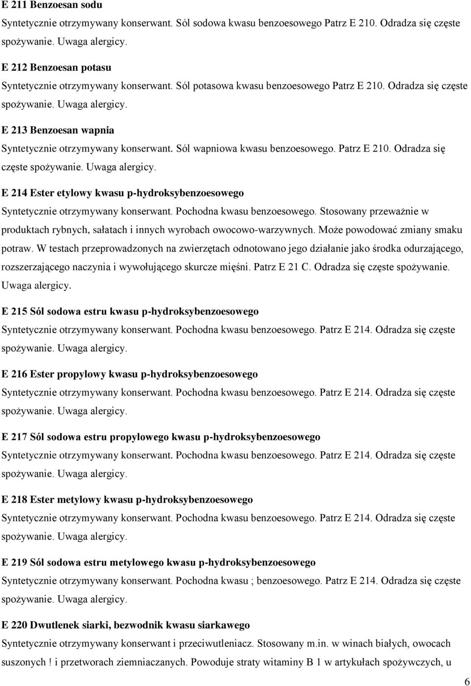 E 213 Benzoesan wapnia Syntetycznie otrzymywany konserwant. Sól wapniowa kwasu benzoesowego. Patrz E 210. Odradza się częste spożywanie. Uwaga alergicy.