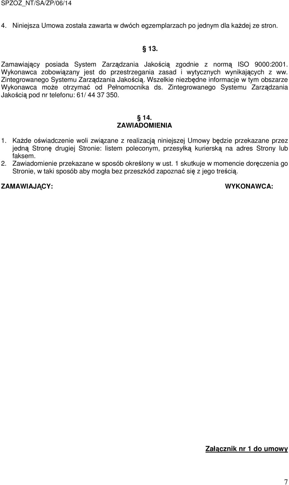 Wszelkie niezbędne informacje w tym obszarze Wykonawca może otrzymać od Pełnomocnika ds. Zintegrowanego Systemu Zarządzania Jakością pod nr telefonu: 61/ 44 37 350. 14. ZAWIADOMIENIA 1.