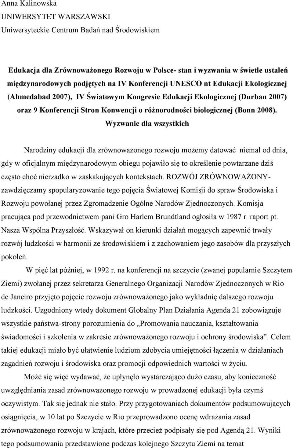 Wyzwanie dla wszystkich Narodziny edukacji dla zrównoważonego rozwoju możemy datować niemal od dnia, gdy w oficjalnym międzynarodowym obiegu pojawiło się to określenie powtarzane dziś często choć