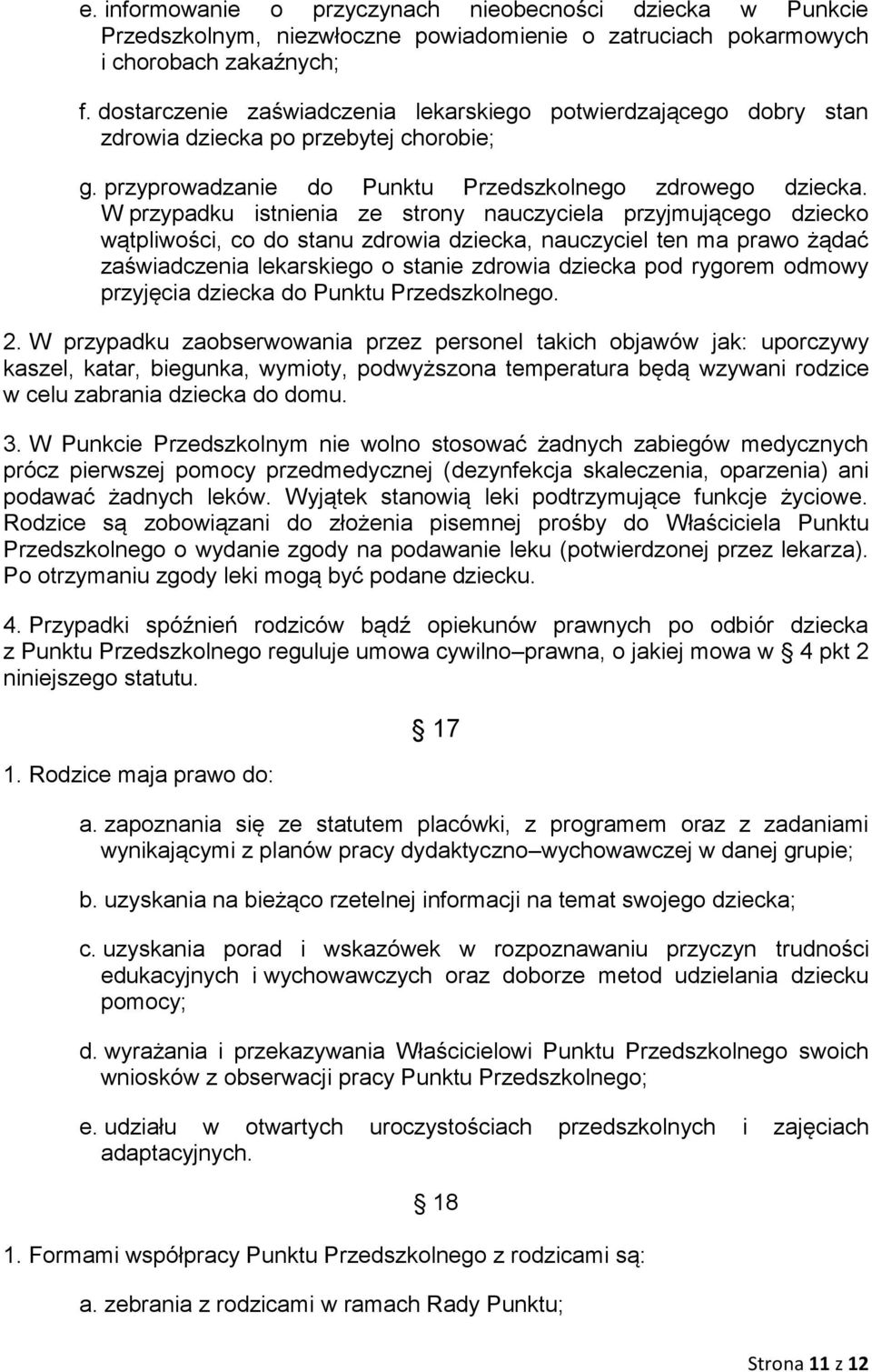 W przypadku istnienia ze strony nauczyciela przyjmującego dziecko wątpliwości, co do stanu zdrowia dziecka, nauczyciel ten ma prawo żądać zaświadczenia lekarskiego o stanie zdrowia dziecka pod