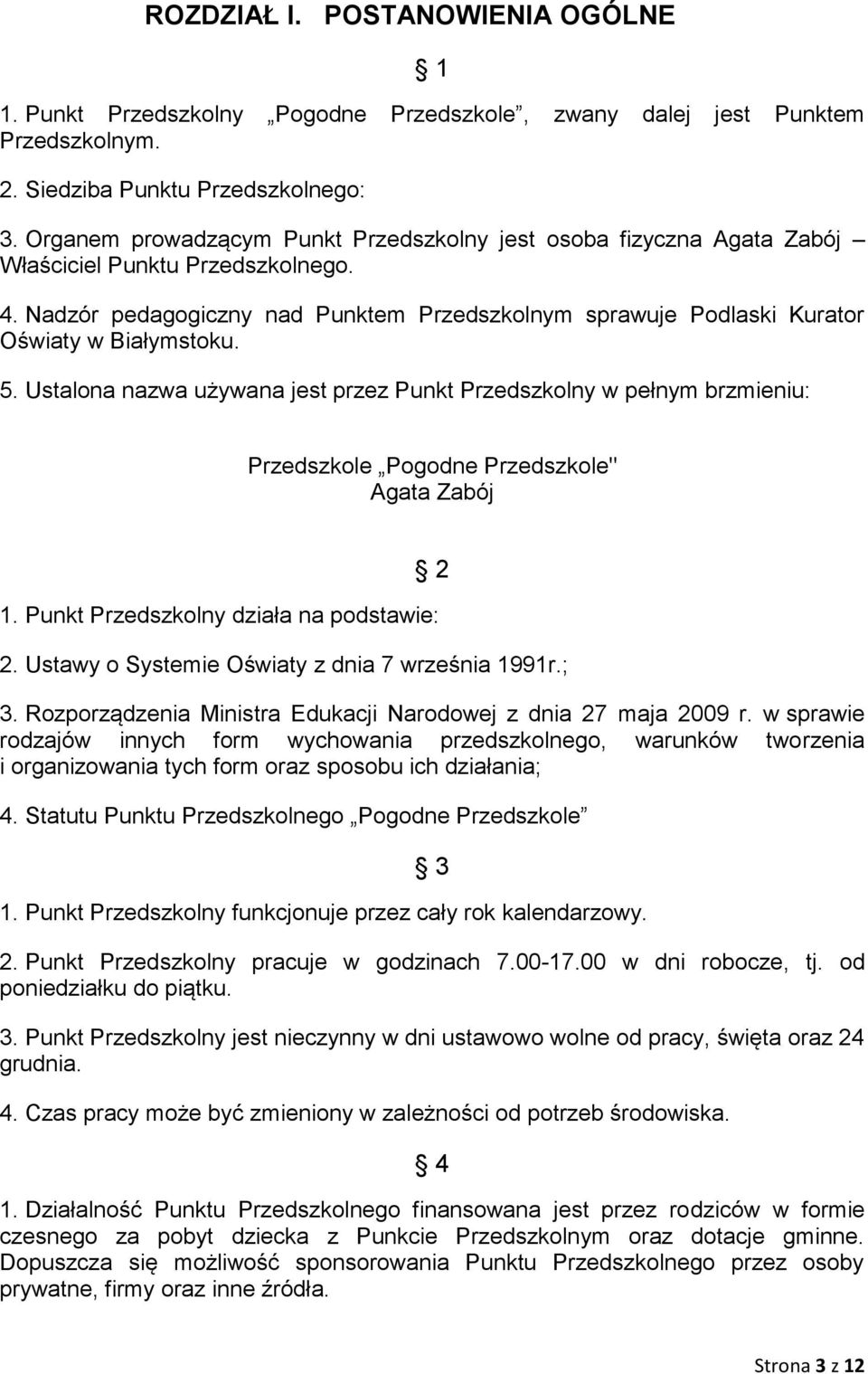 Nadzór pedagogiczny nad Punktem Przedszkolnym sprawuje Podlaski Kurator Oświaty w Białymstoku. 5.