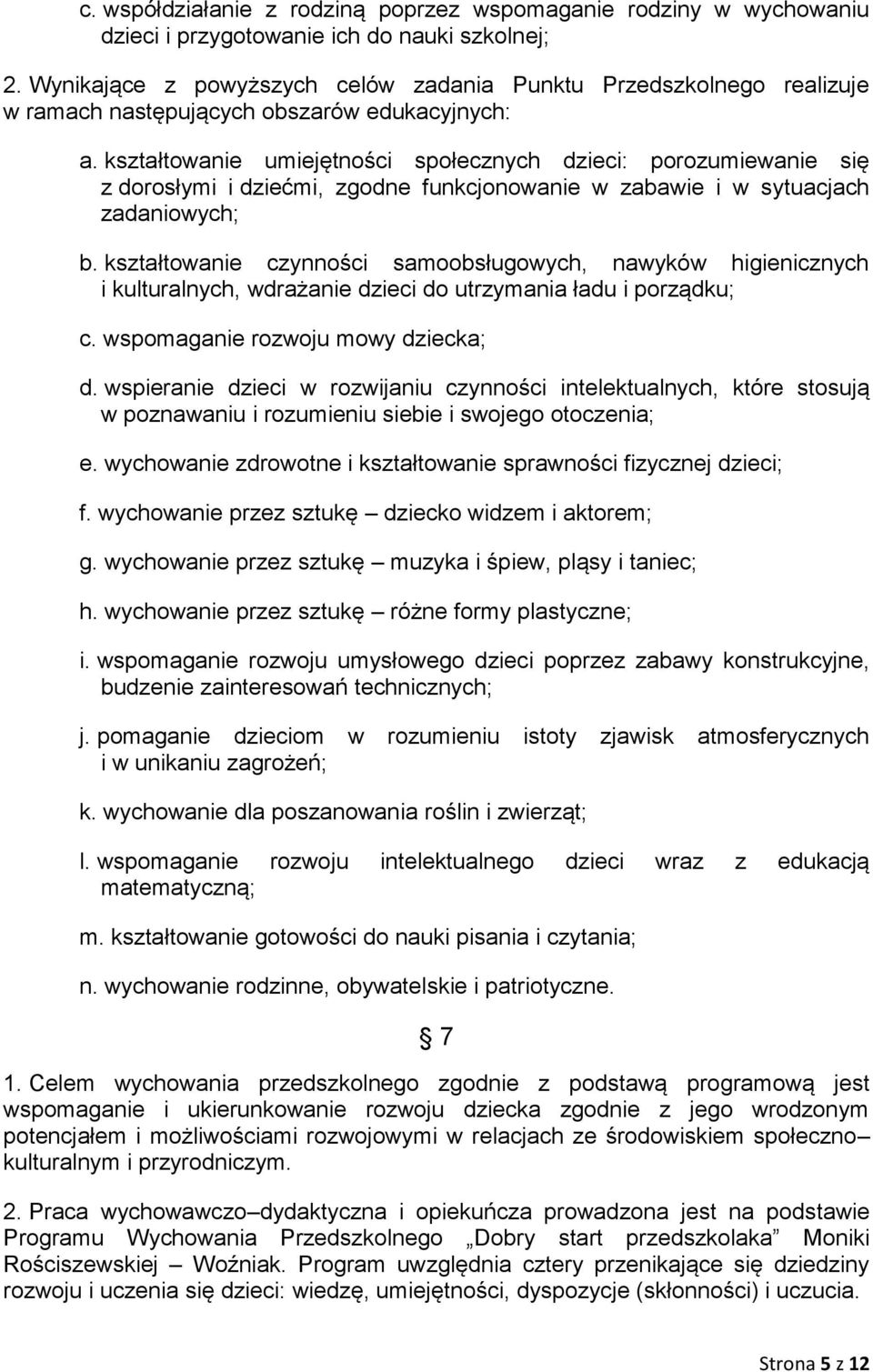 kształtowanie umiejętności społecznych dzieci: porozumiewanie się z dorosłymi i dziećmi, zgodne funkcjonowanie w zabawie i w sytuacjach zadaniowych; b.