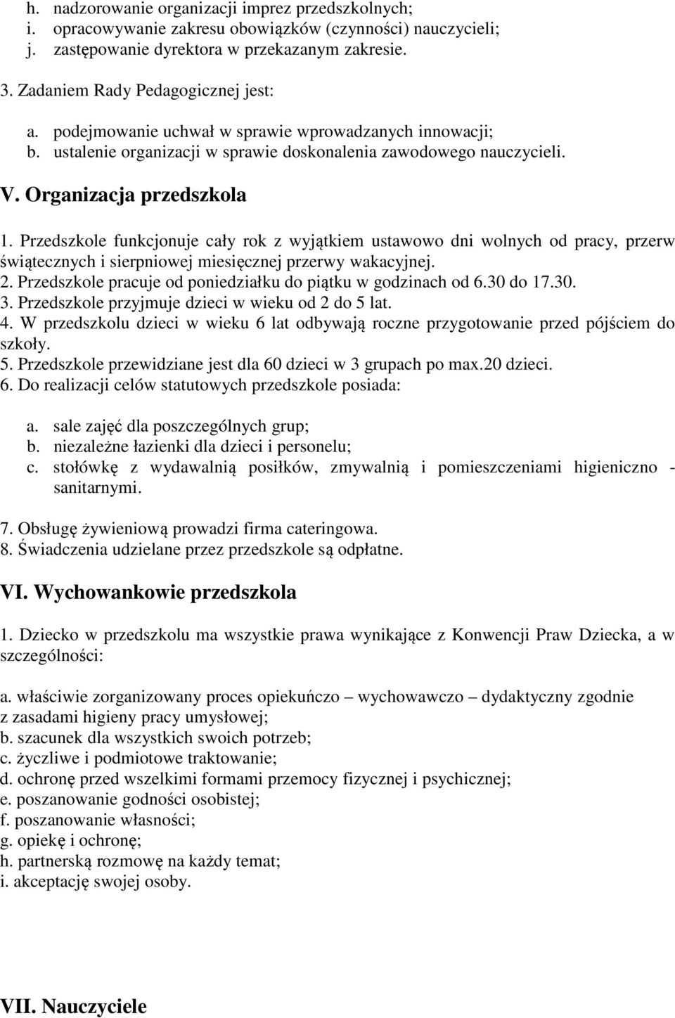 Przedszkole funkcjonuje cały rok z wyjątkiem ustawowo dni wolnych od pracy, przerw świątecznych i sierpniowej miesięcznej przerwy wakacyjnej. 2.