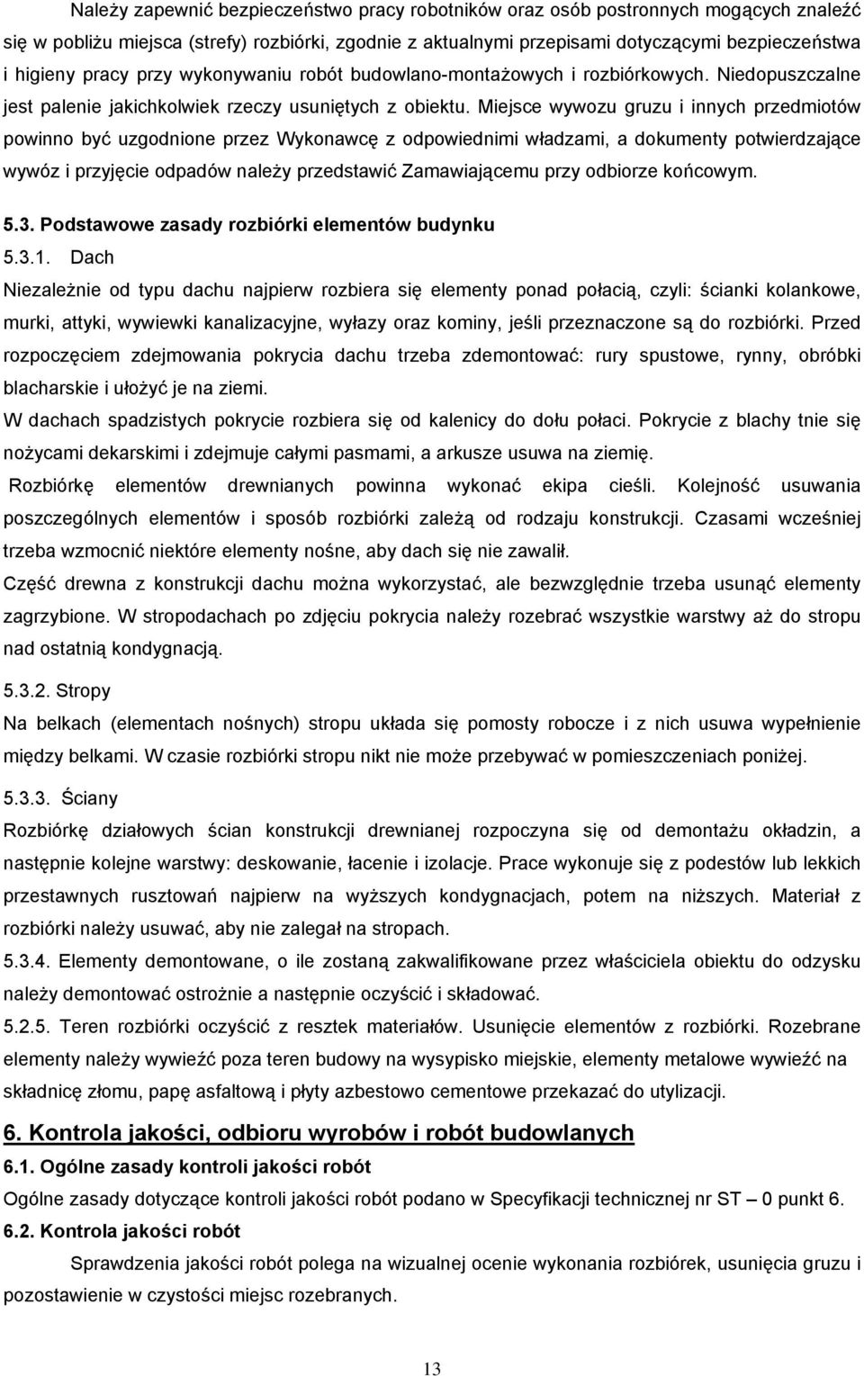 Miejsce wywozu gruzu i innych przedmiotów powinno być uzgodnione przez Wykonawcę z odpowiednimi władzami, a dokumenty potwierdzające wywóz i przyjęcie odpadów należy przedstawić Zamawiającemu przy