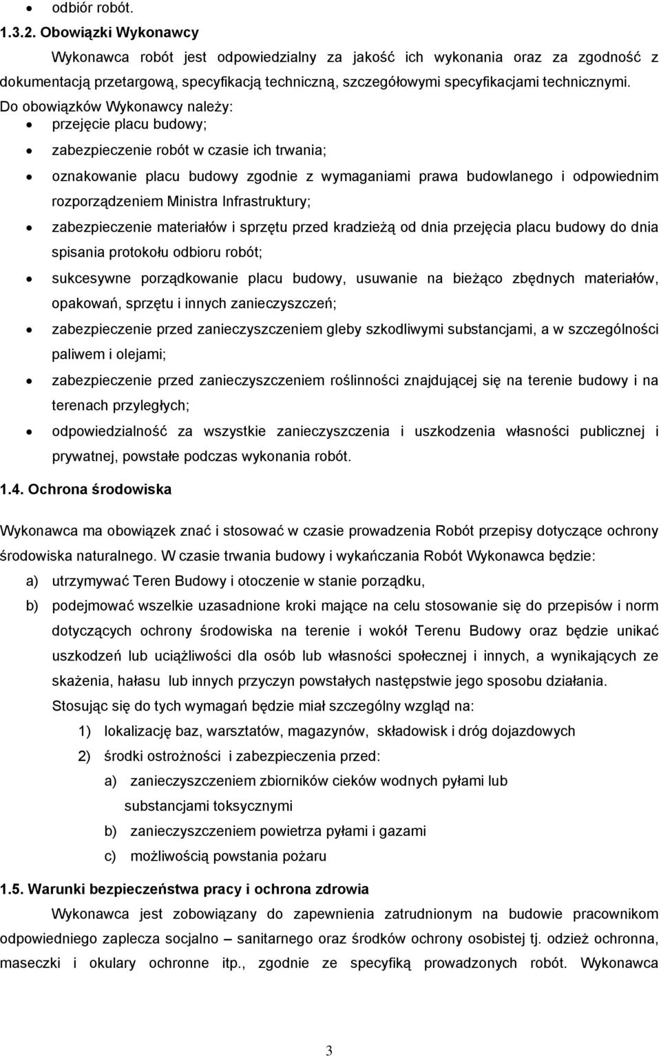 Do obowiązków Wykonawcy należy: przejęcie placu budowy; zabezpieczenie robót w czasie ich trwania; oznakowanie placu budowy zgodnie z wymaganiami prawa budowlanego i odpowiednim rozporządzeniem