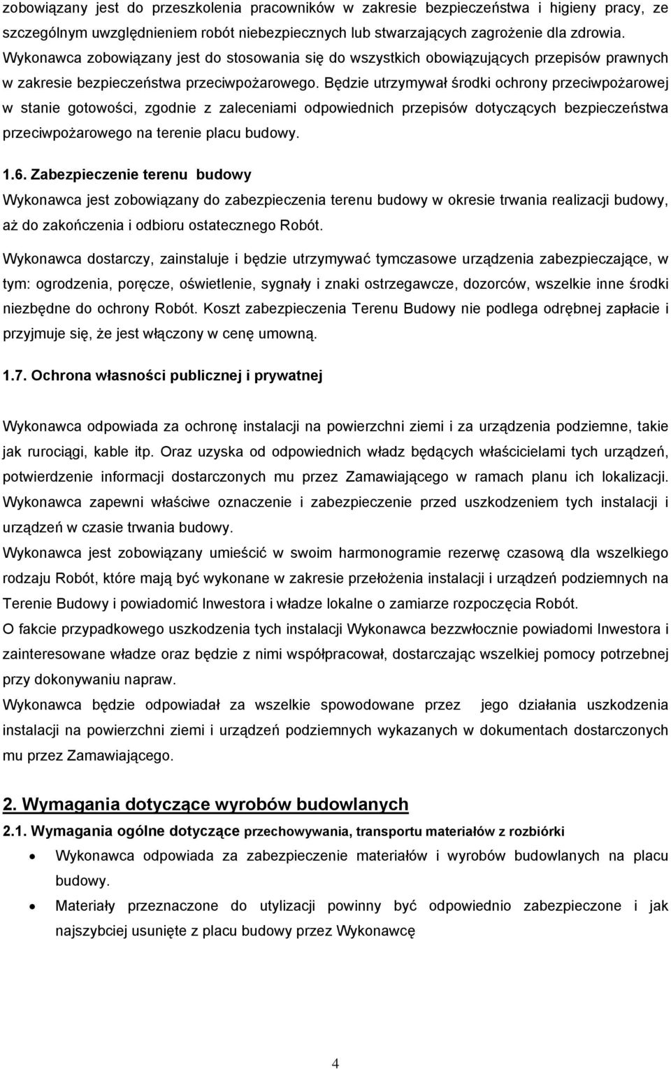 Będzie utrzymywał środki ochrony przeciwpożarowej w stanie gotowości, zgodnie z zaleceniami odpowiednich przepisów dotyczących bezpieczeństwa przeciwpożarowego na terenie placu budowy. 1.6.