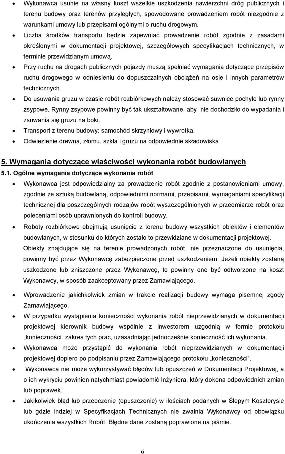 Liczba środków transportu będzie zapewniać prowadzenie robót zgodnie z zasadami określonymi w dokumentacji projektowej, szczegółowych specyfikacjach technicznych, w terminie przewidzianym umową.