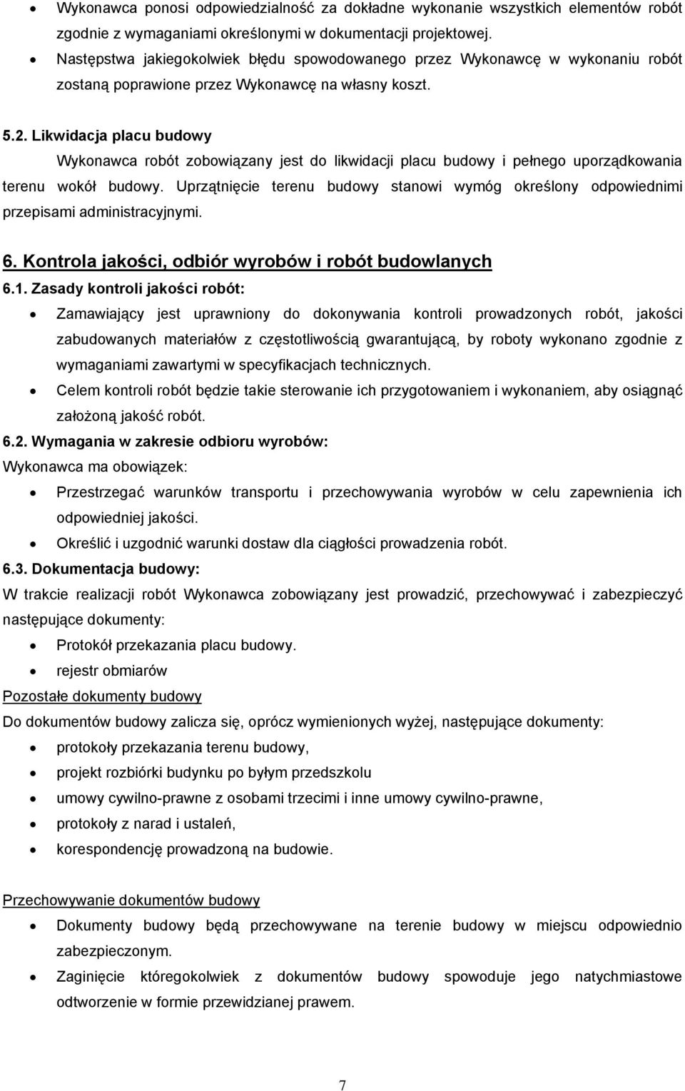 Likwidacja placu budowy Wykonawca robót zobowiązany jest do likwidacji placu budowy i pełnego uporządkowania terenu wokół budowy.