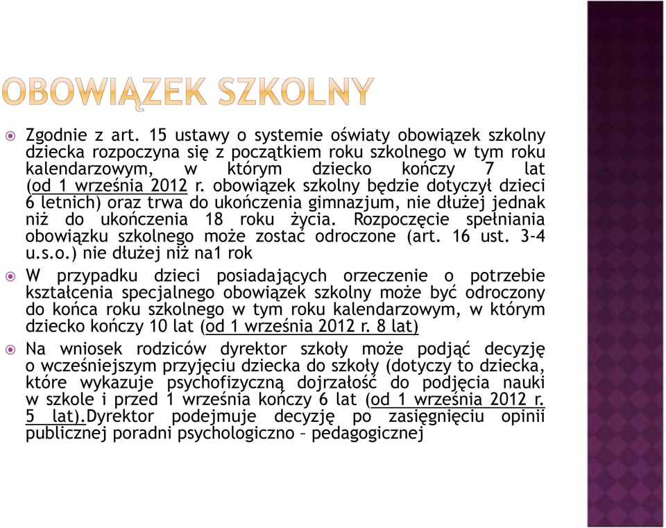 Rozpoczęcie spełniania obowiązku szkolnego może zostać odroczone (art. 16 ust. 3-4 u.s.o.) nie dłużej niż na1 rok W przypadku dzieci posiadających orzeczenie o potrzebie kształcenia specjalnego