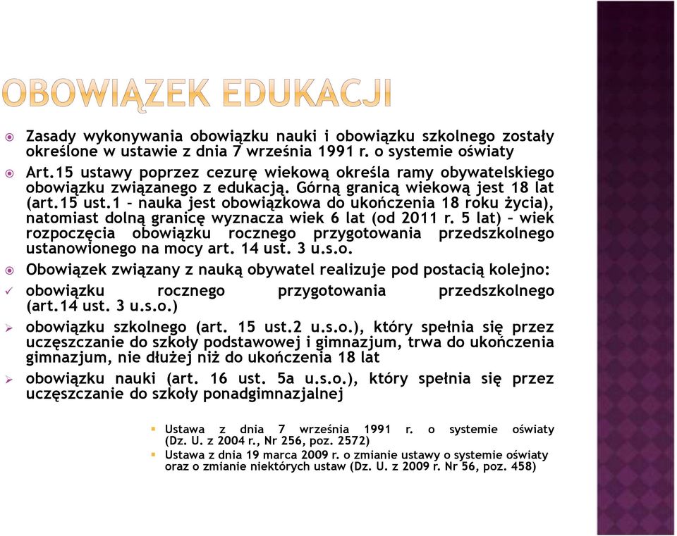 5 lat) wiek rozpoczęcia obowiązku rocznego przygotowania przedszkolnego ustanowionego na mocy art. 14 ust. 3 u.s.o. Obowiązek związany z nauką obywatel realizuje pod postacią kolejno: obowiązku rocznego przygotowania przedszkolnego (art.