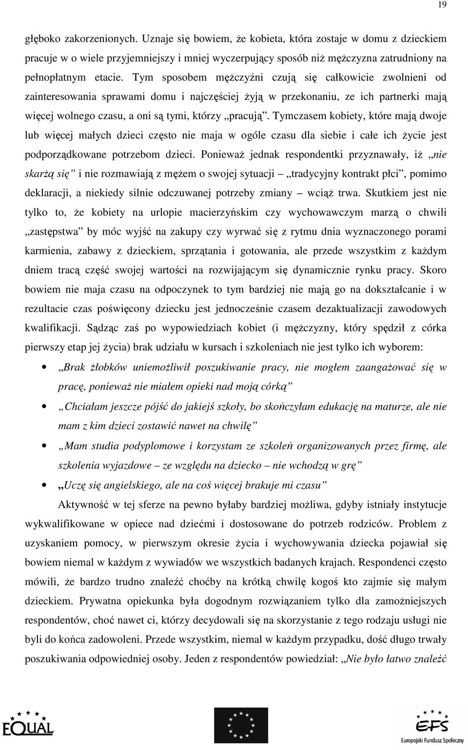 Tym sposobem męŝczyźni czują się całkowicie zwolnieni od zainteresowania sprawami domu i najczęściej Ŝyją w przekonaniu, ze ich partnerki mają więcej wolnego czasu, a oni są tymi, którzy pracują.