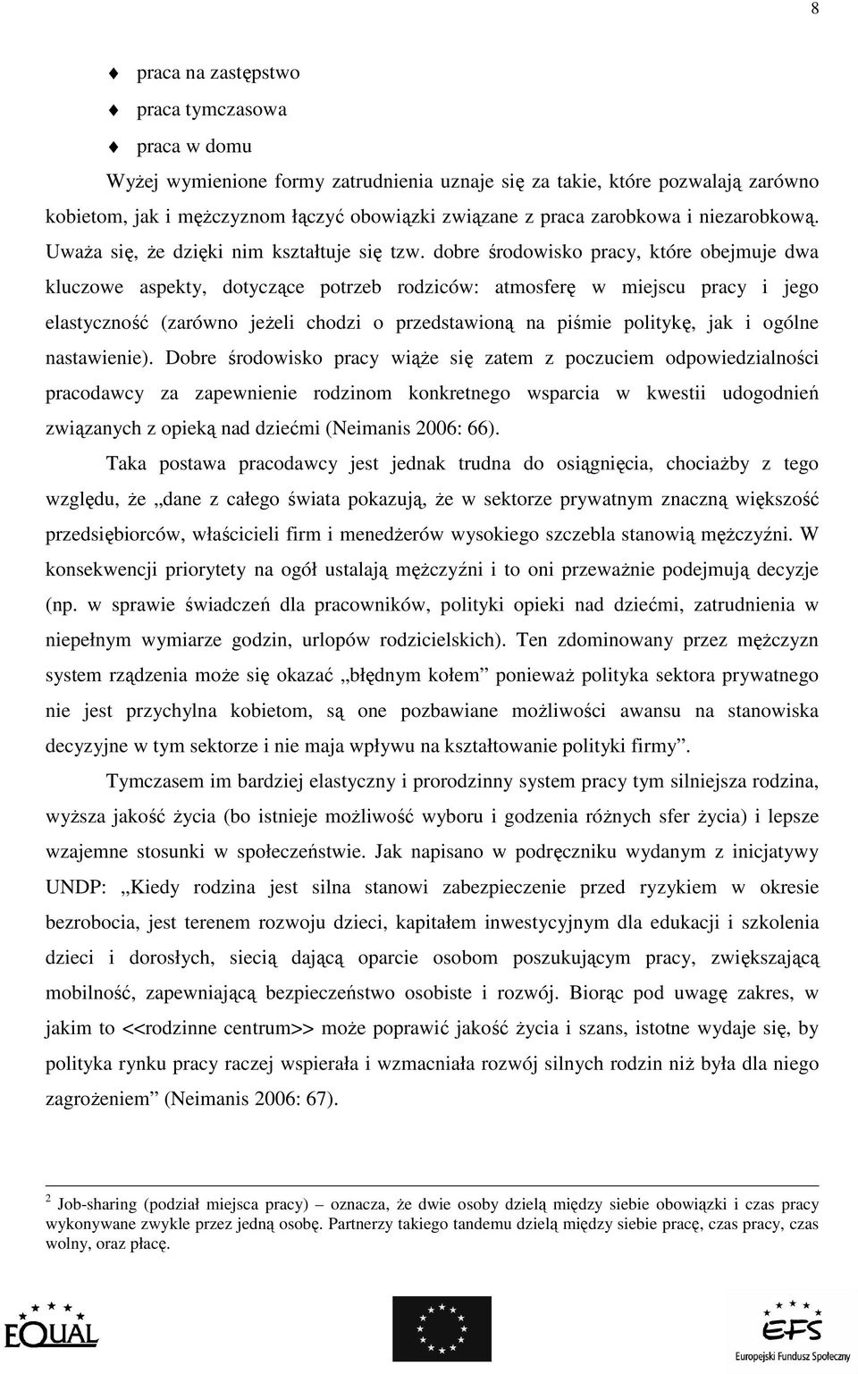 dobre środowisko pracy, które obejmuje dwa kluczowe aspekty, dotyczące potrzeb rodziców: atmosferę w miejscu pracy i jego elastyczność (zarówno jeŝeli chodzi o przedstawioną na piśmie politykę, jak i