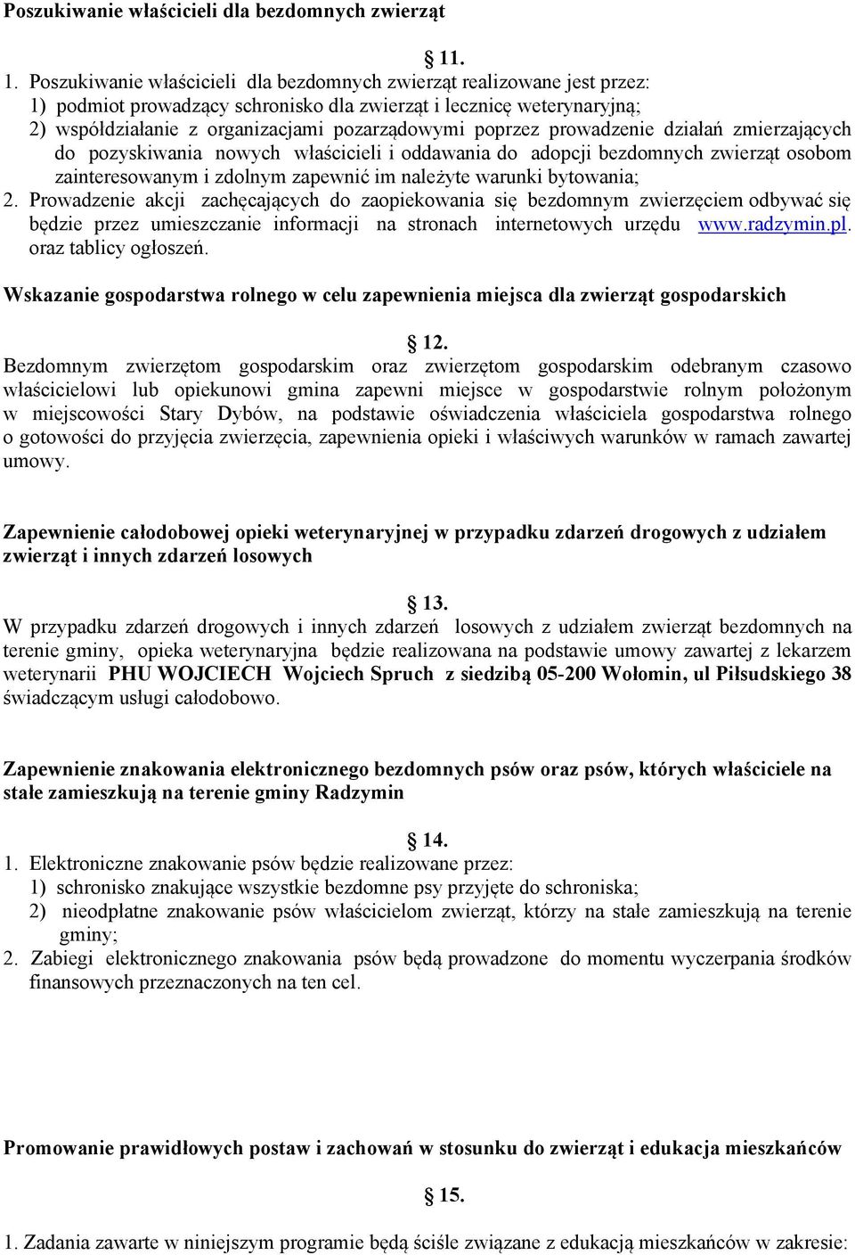 poprzez prowadzenie działań zmierzających do pozyskiwania nowych właścicieli i oddawania do adopcji bezdomnych zwierząt osobom zainteresowanym i zdolnym zapewnić im należyte warunki bytowania; 2.