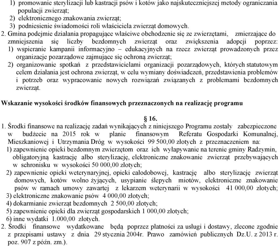 Gmina podejmie działania propagujące właściwe obchodzenie się ze zwierzętami, zmierzające do zmniejszenia się liczby bezdomnych zwierząt oraz zwiększenia adopcji poprzez: 1) wspieranie kampanii