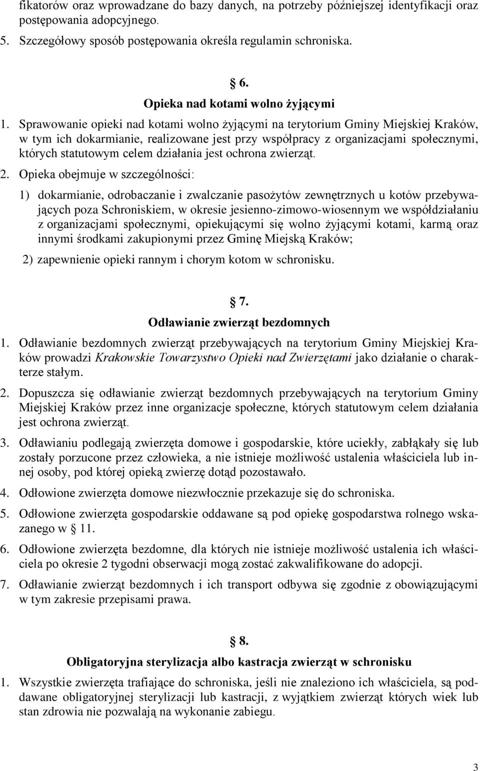 Sprawowanie opieki nad kotami wolno żyjącymi na terytorium Gminy Miejskiej Kraków, w tym ich dokarmianie, realizowane jest przy współpracy z organizacjami społecznymi, których statutowym celem