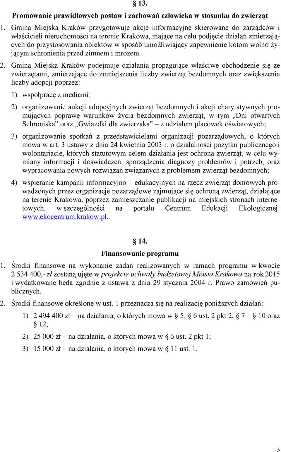 sposób umożliwiający zapewnienie kotom wolno żyjącym schronienia przed zimnem i mrozem. 2.