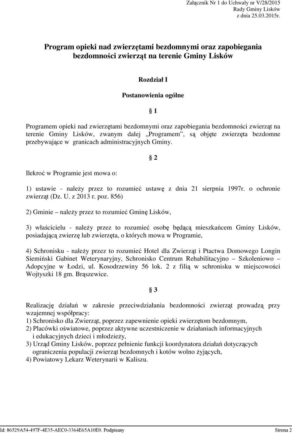 zapobiegania bezdomności zwierząt na terenie Gminy Lisków, zwanym dalej Programem, są objęte zwierzęta bezdomne przebywające w granicach administracyjnych Gminy.