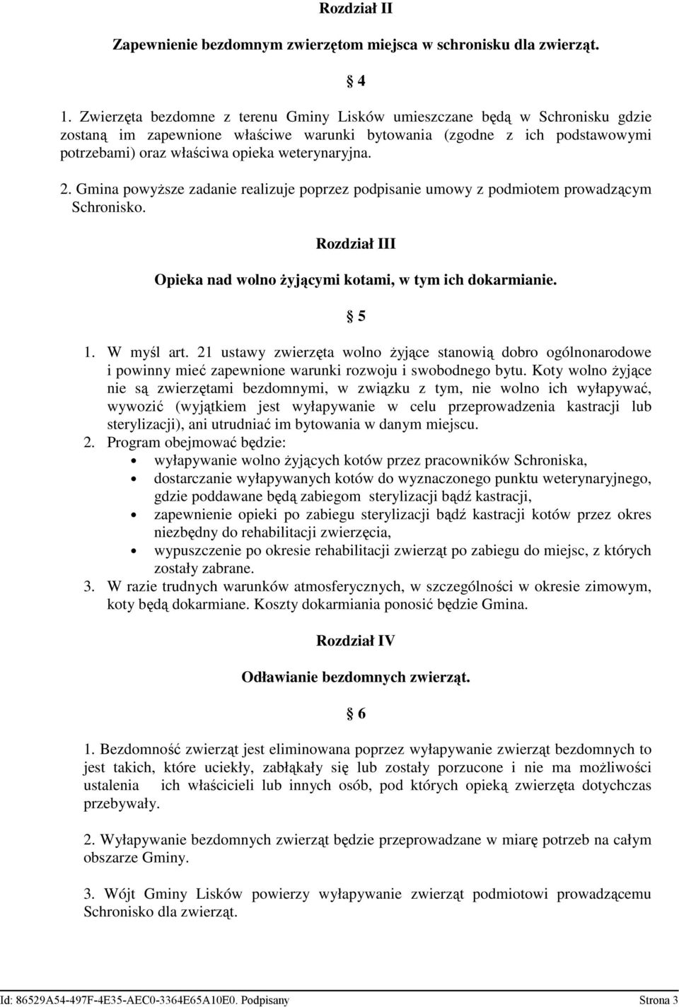 2. Gmina powyższe zadanie realizuje poprzez podpisanie umowy z podmiotem prowadzącym Schronisko. Rozdział III Opieka nad wolno żyjącymi kotami, w tym ich dokarmianie. 5 1. W myśl art.