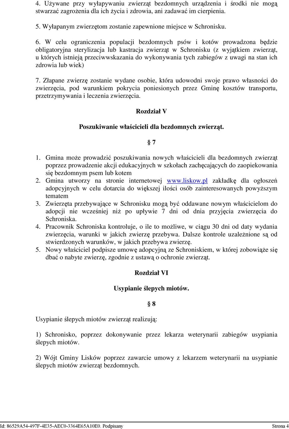 W celu ograniczenia populacji bezdomnych psów i kotów prowadzona będzie obligatoryjna sterylizacja lub kastracja zwierząt w Schronisku (z wyjątkiem zwierząt, u których istnieją przeciwwskazania do