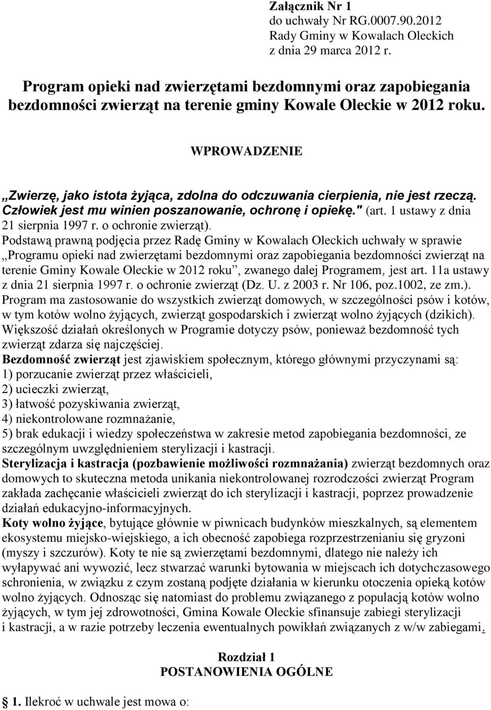 WPROWADZENIE Zwierzę, jako istota żyjąca, zdolna do odczuwania cierpienia, nie jest rzeczą. Człowiek jest mu winien poszanowanie, ochronę i opiekę." (art. 1 ustawy z dnia 21 sierpnia 1997 r.