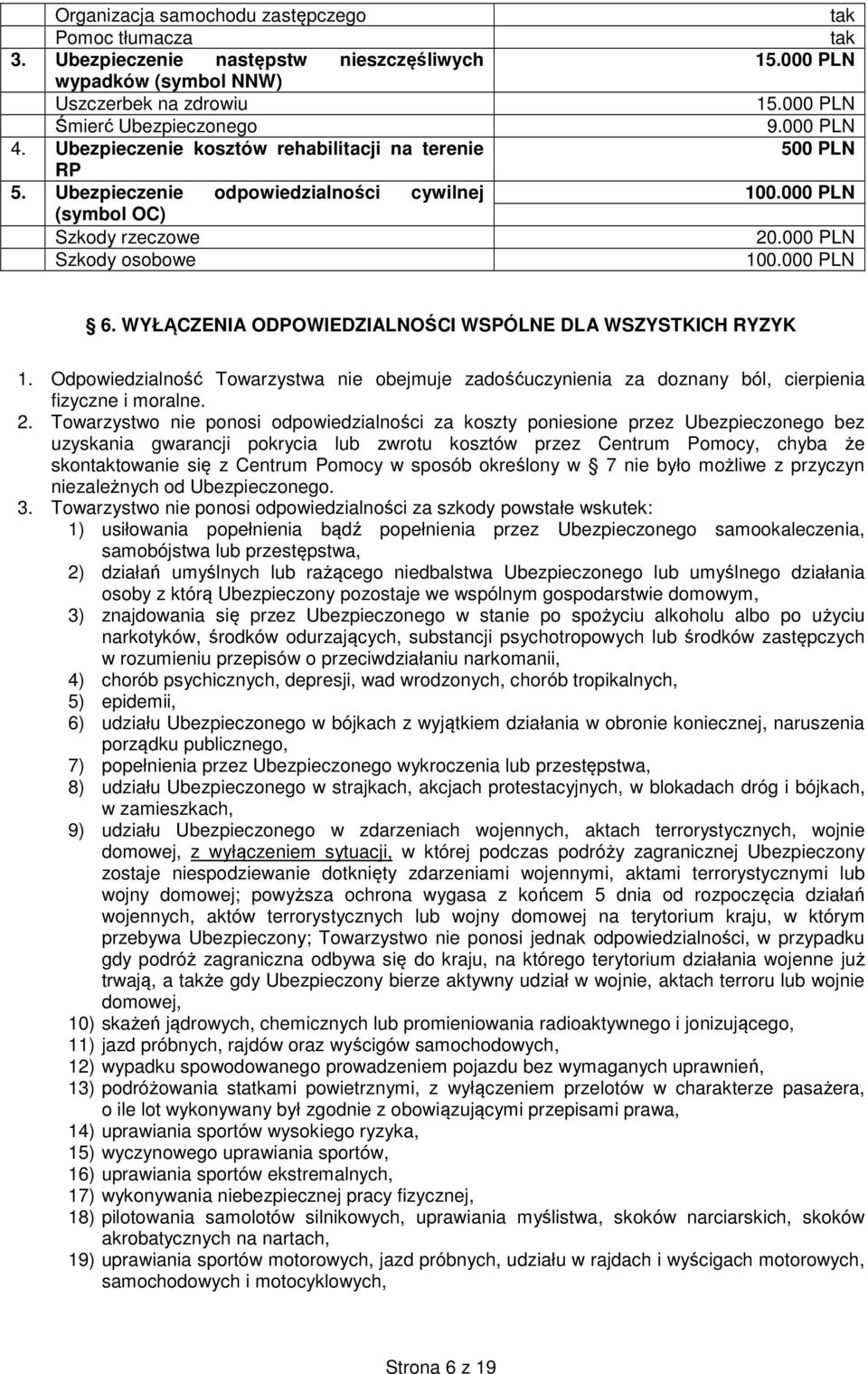 000 PLN 100.000 PLN 6. WYŁĄCZENIA ODPOWIEDZIALNOŚCI WSPÓLNE DLA WSZYSTKICH RYZYK 1. Odpowiedzialność Towarzystwa nie obejmuje zadośćuczynienia za doznany ból, cierpienia fizyczne i moralne. 2.