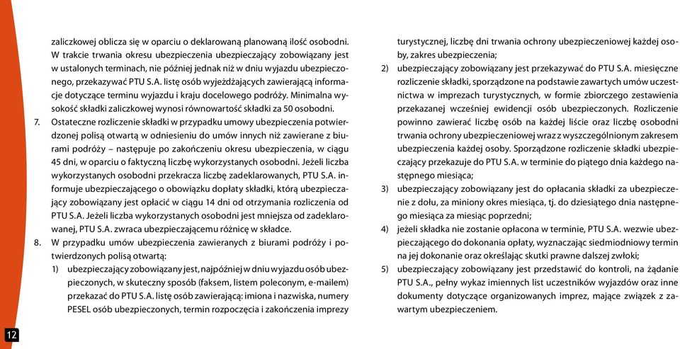 listę osób wyjeżdżających zawierającą informacje dotyczące terminu wyjazdu i kraju docelowego podróży. Minimalna wysokość składki zaliczkowej wynosi równowartość składki za 50 osobodni. 7.